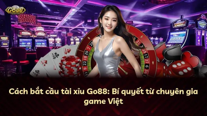 Cách bắt cầu tài xỉu Go88: Bí quyết từ chuyên gia game Việt