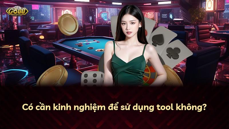 Có cần kinh nghiệm để sử dụng tool không?